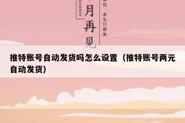 推特账号自动发货吗怎么设置（推特账号两元自动发货） 第1张