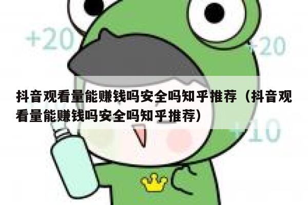 抖音观看量能赚钱吗安全吗知乎推荐（抖音观看量能赚钱吗安全吗知乎推荐） 第1张