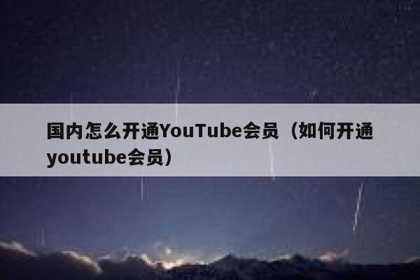 国内怎么开通YouTube会员（如何开通youtube会员） 第1张
