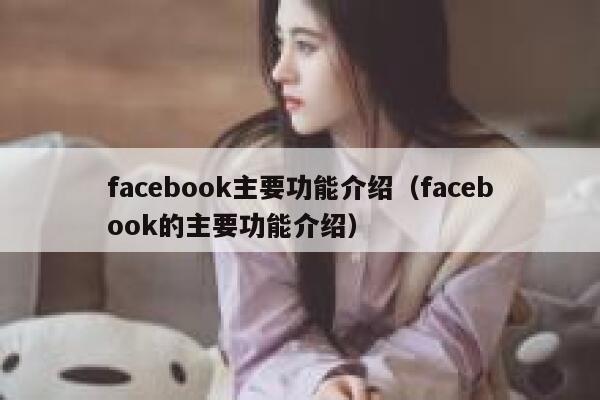 facebook主要功能介绍（facebook的主要功能介绍） 第1张