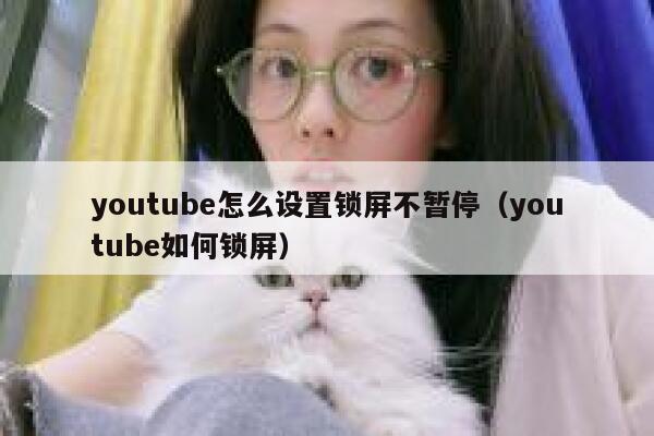 youtube怎么设置锁屏不暂停（youtube如何锁屏） 第1张