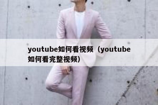 youtube如何看视频（youtube如何看完整视频） 第1张