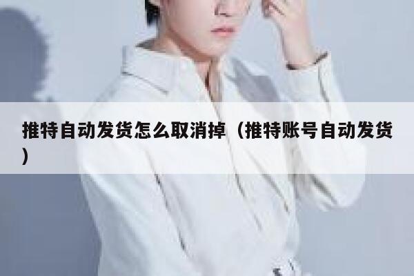 推特自动发货怎么取消掉（推特账号自动发货） 第1张