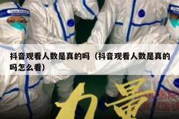 抖音观看人数是真的吗（抖音观看人数是真的吗怎么看） 第1张