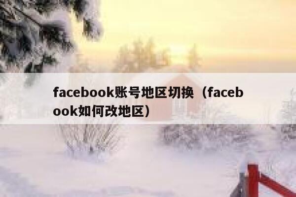 facebook账号地区切换（facebook如何改地区） 第1张