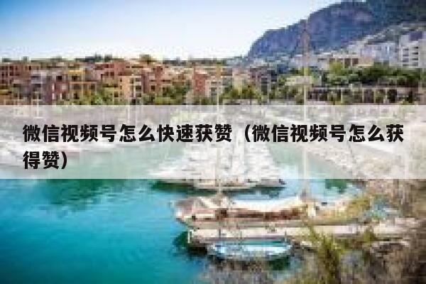 微信视频号怎么快速获赞（微信视频号怎么获得赞） 第1张