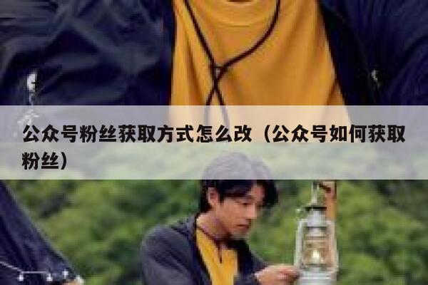 公众号粉丝获取方式怎么改（公众号如何获取粉丝） 第1张