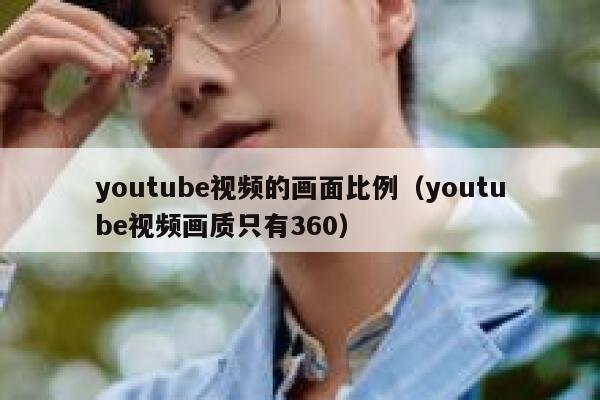 youtube视频的画面比例（youtube视频画质只有360） 第1张