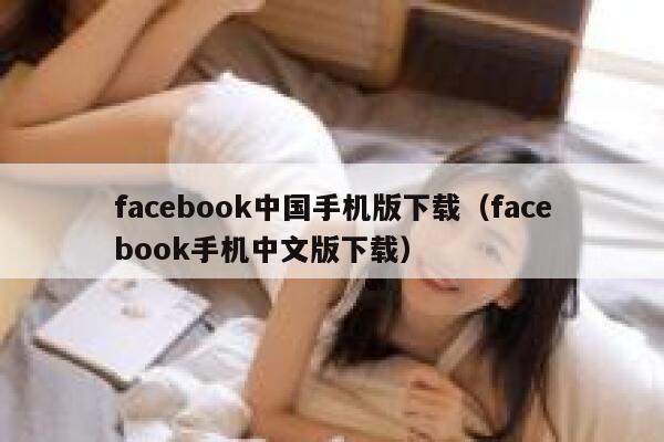 facebook中国手机版下载（facebook手机中文版下载） 第1张