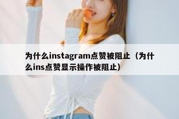 为什么instagram点赞被阻止（为什么ins点赞显示操作被阻止） 第1张