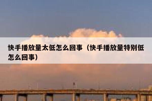 快手播放量太低怎么回事（快手播放量特别低怎么回事） 第1张