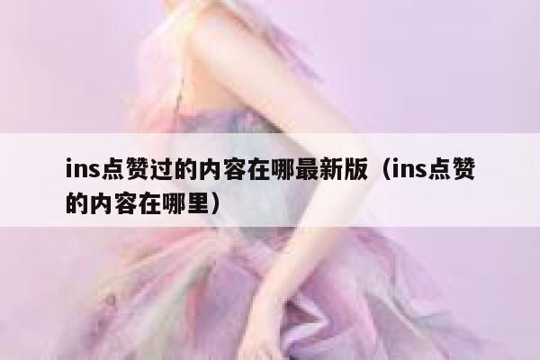 ins点赞过的内容在哪最新版（ins点赞的内容在哪里） 第1张