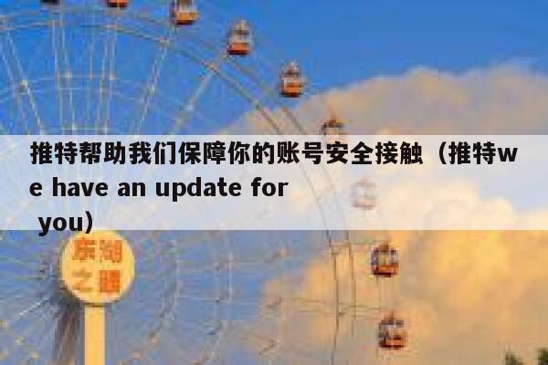 推特帮助我们保障你的账号安全接触（推特we have an update for you） 第1张