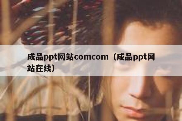成品ppt网站comcom（成品ppt网站在线） 第1张