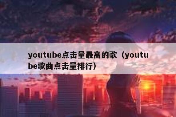 youtube点击量最高的歌（youtube歌曲点击量排行） 第1张