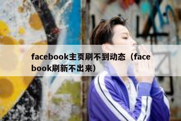 facebook主页刷不到动态（facebook刷新不出来） 第1张
