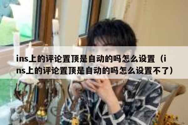 ins上的评论置顶是自动的吗怎么设置（ins上的评论置顶是自动的吗怎么设置不了） 第1张