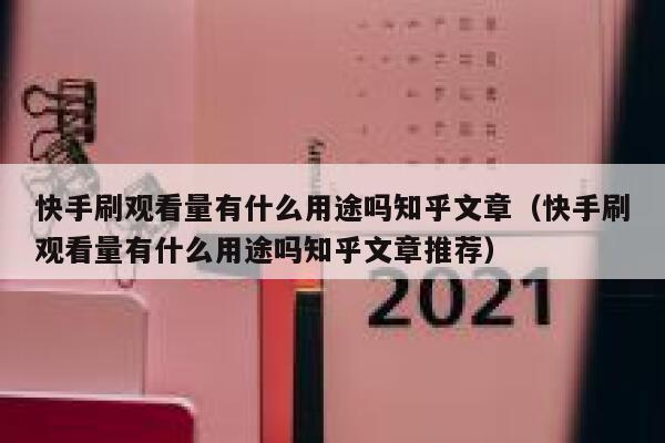 快手刷观看量有什么用途吗知乎文章(快手刷观看量有什么用途吗知乎文章推荐) 第1张 快手刷观看量有什么用途吗知乎文章(快手刷观看量有什么用途吗知乎文章推荐) 第1张