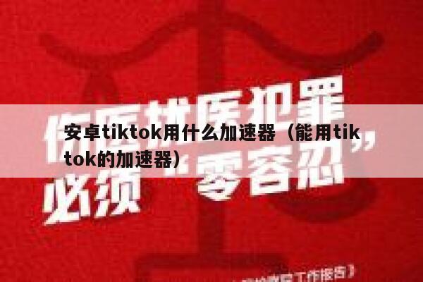 安卓tiktok用什么加速器(能用tiktok的加速器) 第1张 安卓tiktok用什么加速器(能用tiktok的加速器) 第1张