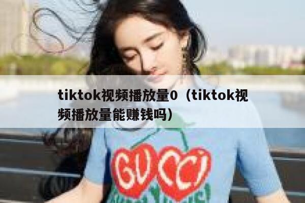 tiktok视频播放量0（tiktok视频播放量能赚钱吗） 第1张