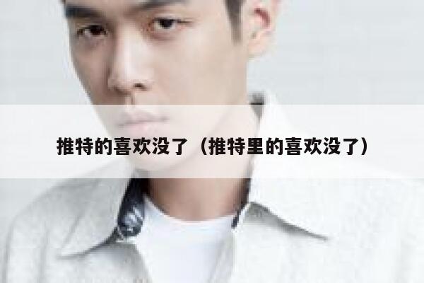 推特的喜欢没了（推特里的喜欢没了） 第1张