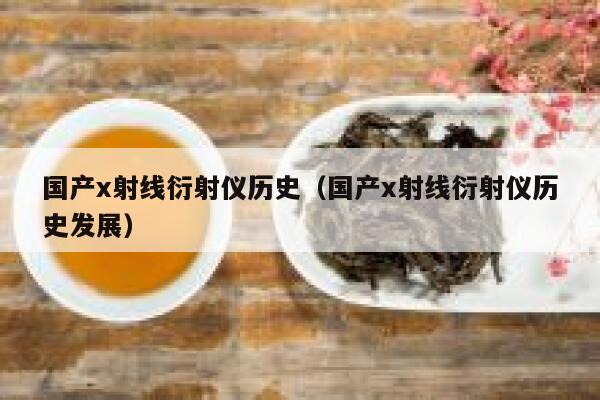 国产x射线衍射仪历史（国产x射线衍射仪历史发展） 第1张