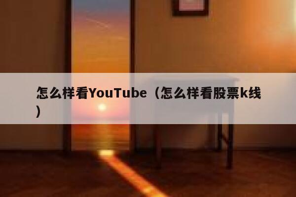 怎么样看YouTube（怎么样看股票k线） 第1张