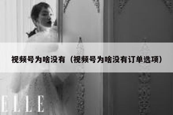 视频号为啥没有（视频号为啥没有订单选项） 第1张