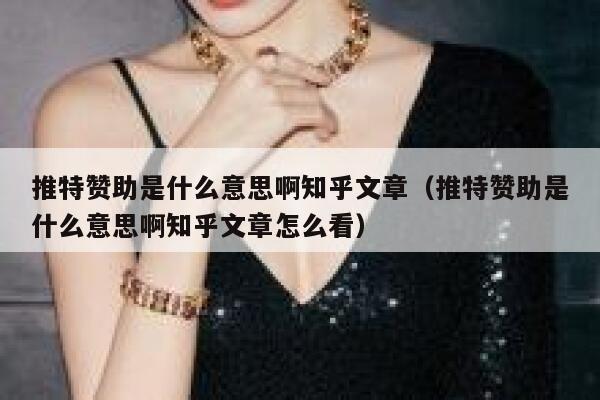 推特赞助是什么意思啊知乎文章(推特赞助是什么意思啊知乎文章怎么看) 第1张 推特赞助是什么意思啊知乎文章(推特赞助是什么意思啊知乎文章怎么看) 第1张