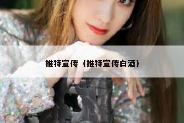 推特宣传（推特宣传白酒） 第1张