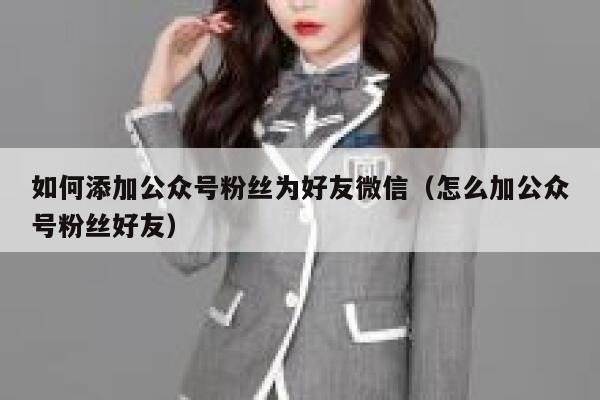 如何添加公众号粉丝为好友微信（怎么加公众号粉丝好友） 第1张
