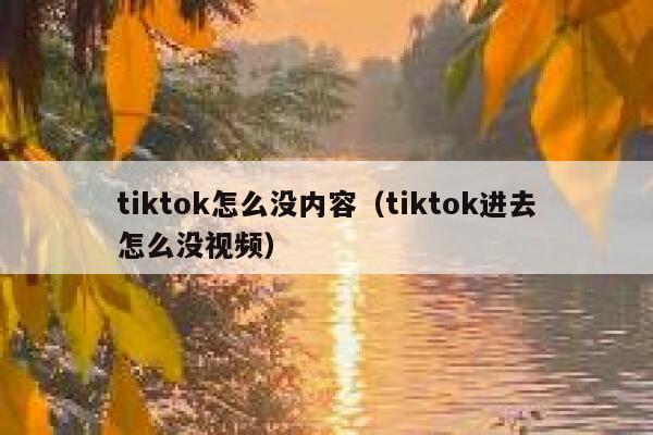 tiktok怎么没内容(tiktok进去怎么没视频) 第1张 tiktok怎么没内容(tiktok进去怎么没视频) 第1张