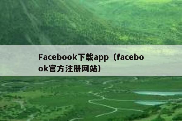 Facebook下载app（facebook官方注册网站） 第1张