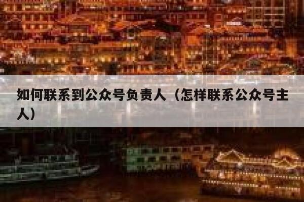 如何联系到公众号负责人（怎样联系公众号主人） 第1张
