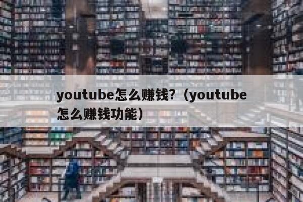 youtube怎么赚钱?（youtube怎么赚钱功能） 第1张