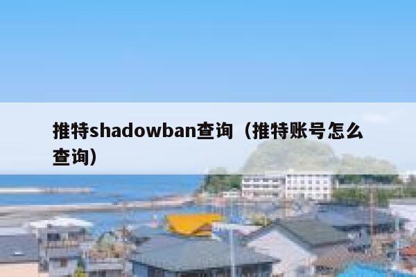 推特shadowban查询（推特账号怎么查询） 第1张