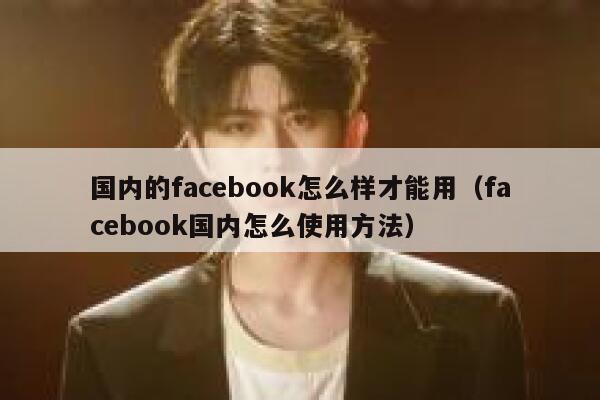 国内的facebook怎么样才能用（facebook国内怎么使用方法） 第1张