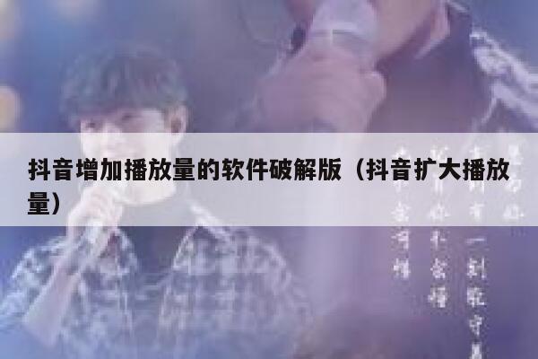 抖音增加播放量的软件破解版（抖音扩大播放量） 第1张