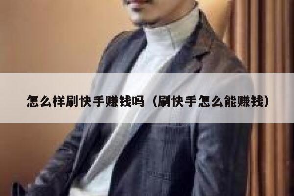 怎么样刷快手赚钱吗（刷快手怎么能赚钱） 第1张