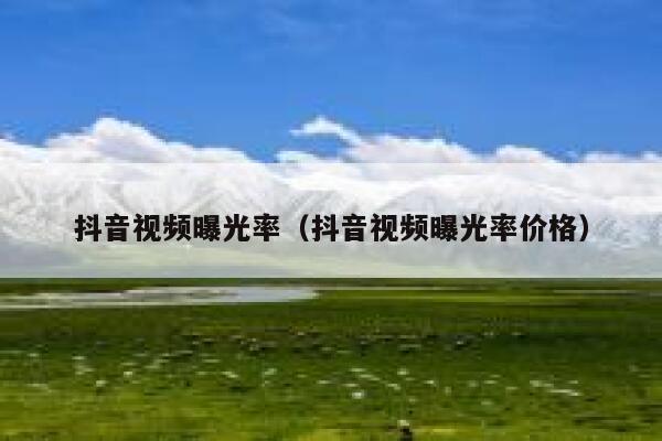 抖音视频曝光率（抖音视频曝光率价格） 第1张