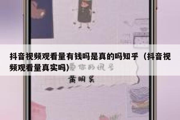 抖音视频观看量有钱吗是真的吗知乎（抖音视频观看量真实吗） 第1张