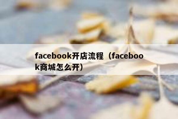 facebook开店流程（facebook商城怎么开） 第1张
