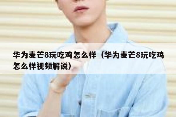华为麦芒8玩吃鸡怎么样(华为麦芒8玩吃鸡怎么样视频解说) 第1张 华为麦芒8玩吃鸡怎么样(华为麦芒8玩吃鸡怎么样视频解说) 第1张