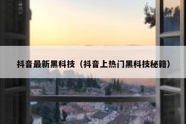 抖音最新黑科技（抖音上热门黑科技秘籍） 第1张