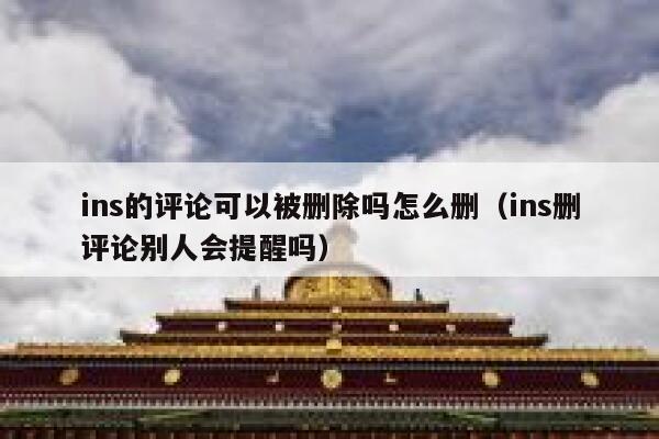 ins的评论可以被删除吗怎么删（ins删评论别人会提醒吗） 第1张