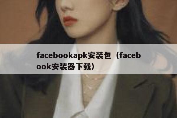 facebookapk安装包（facebook安装器下载） 第1张