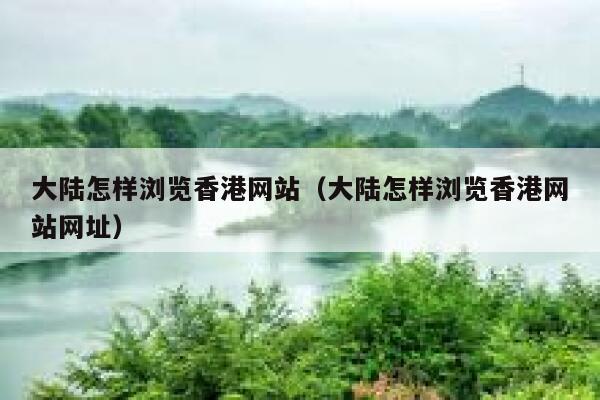 大陆怎样浏览香港网站（大陆怎样浏览香港网站网址） 第1张