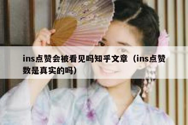 ins点赞会被看见吗知乎文章（ins点赞数是真实的吗） 第1张