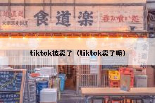 tiktok被卖了（tiktok卖了嘛） 第1张