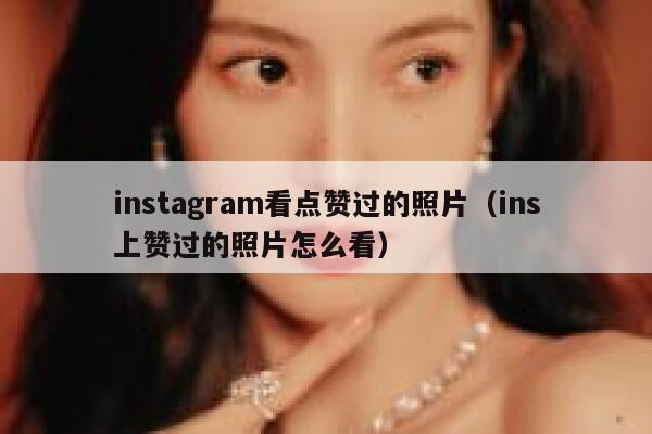 instagram看点赞过的照片（ins上赞过的照片怎么看） 第1张